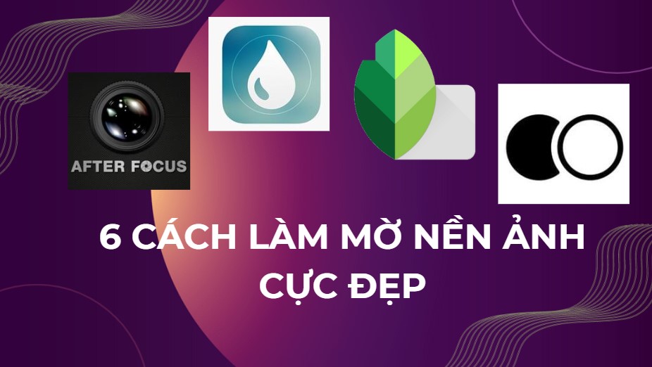 6 cách làm mờ nền ảnh cực đẹp bạn không nên bỏ lỡ