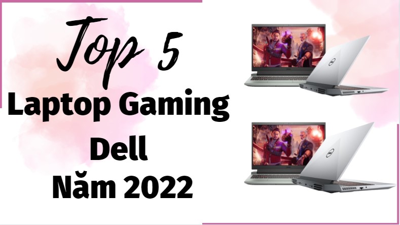 Top 5 laptop gaming Dell chất lượng, chính hãng nên mua trong năm 2023