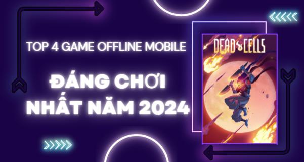 game offline hay và đáng chơi nhất 2024