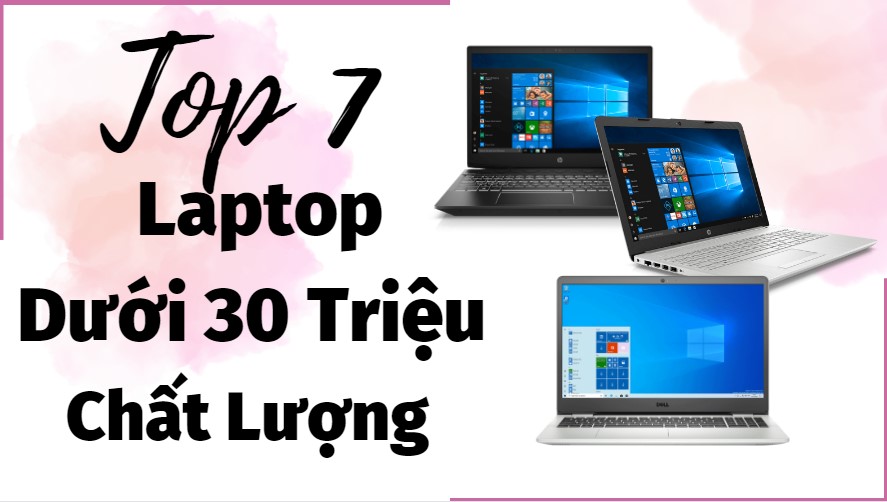 Top 7 mẫu laptop dưới 30 triệu đồng chất lượng, chính hãng 
