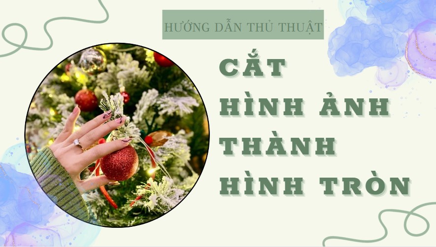 Tổng hợp 8 cách cắt hình ảnh thành hình tròn bạn đã biết?