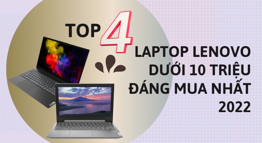 Top 4 laptop Lenovo dưới 10 triệu đáng sở hữu nhất 2023