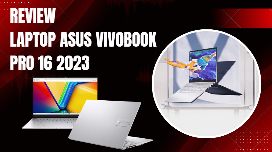 Review Asus Vivobook Pro 16 2023