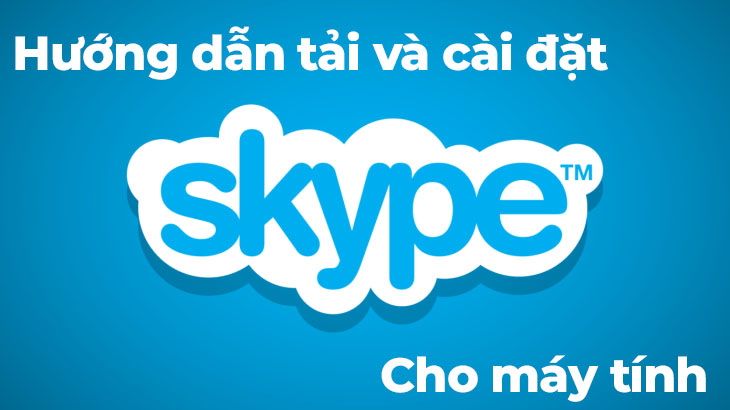 Cách tải và cài đặt Skype trên máy tính đơn giản