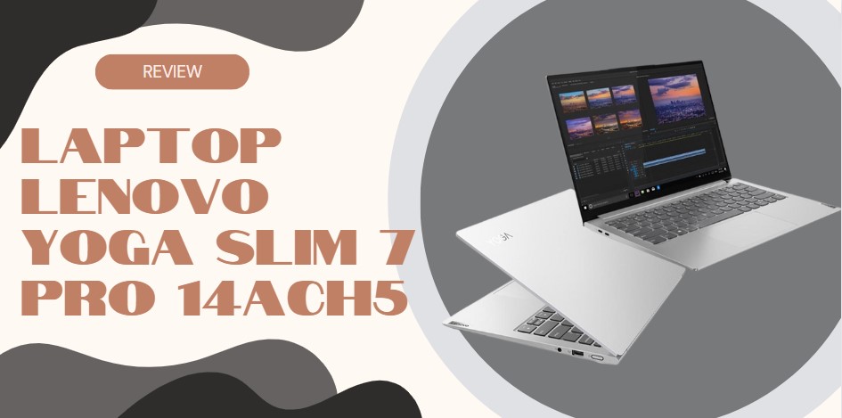 Review chi tiết Laptop Lenovo Yoga Slim 7 Pro 14ACH5