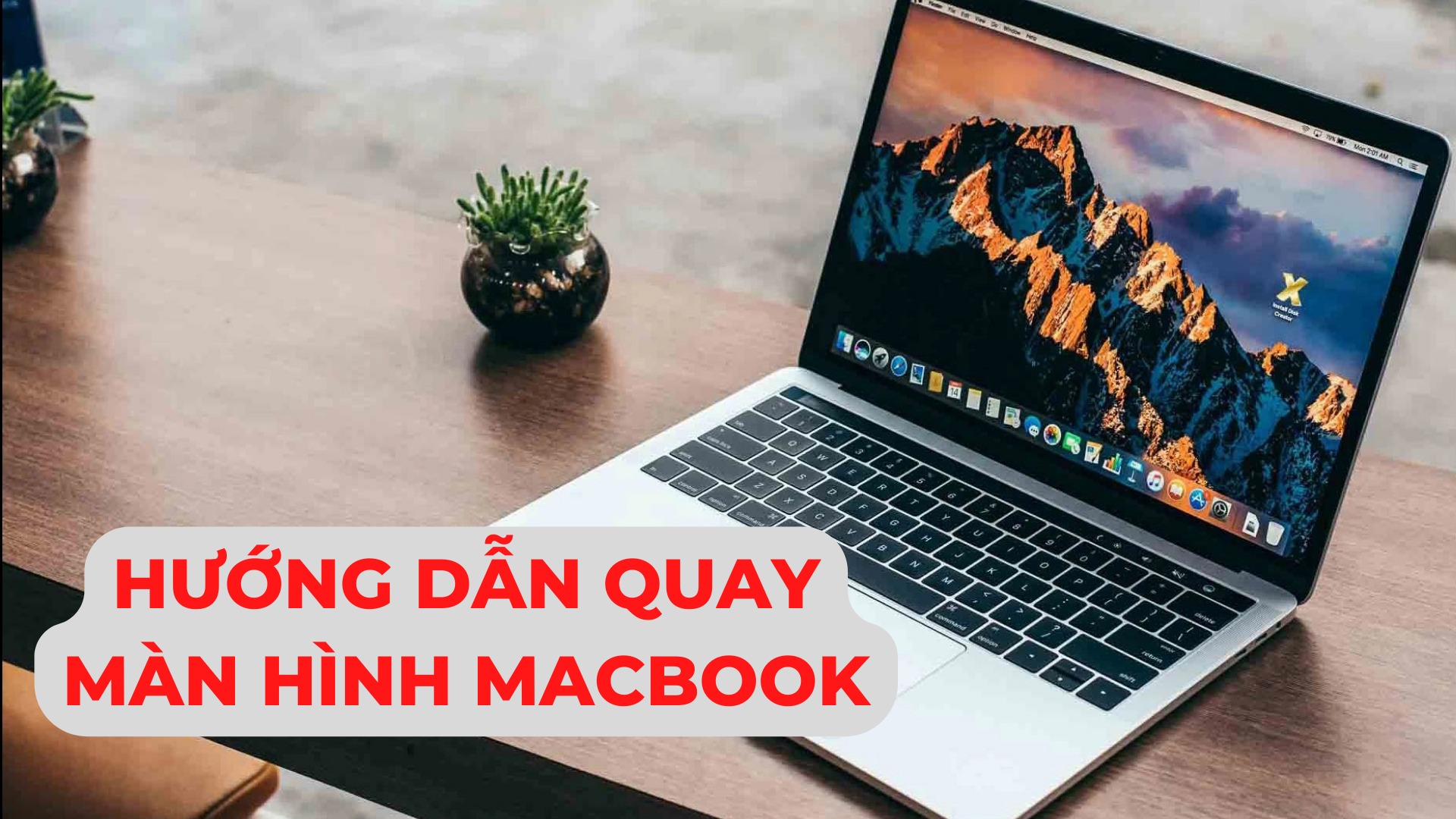 Cách quay màn hình Macbook vô cùng đơn giản và nhanh chóng