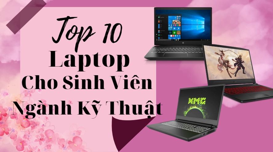 Top 10 mẫu laptop cho sinh viên ngành kỹ thuật cấu hình mạnh