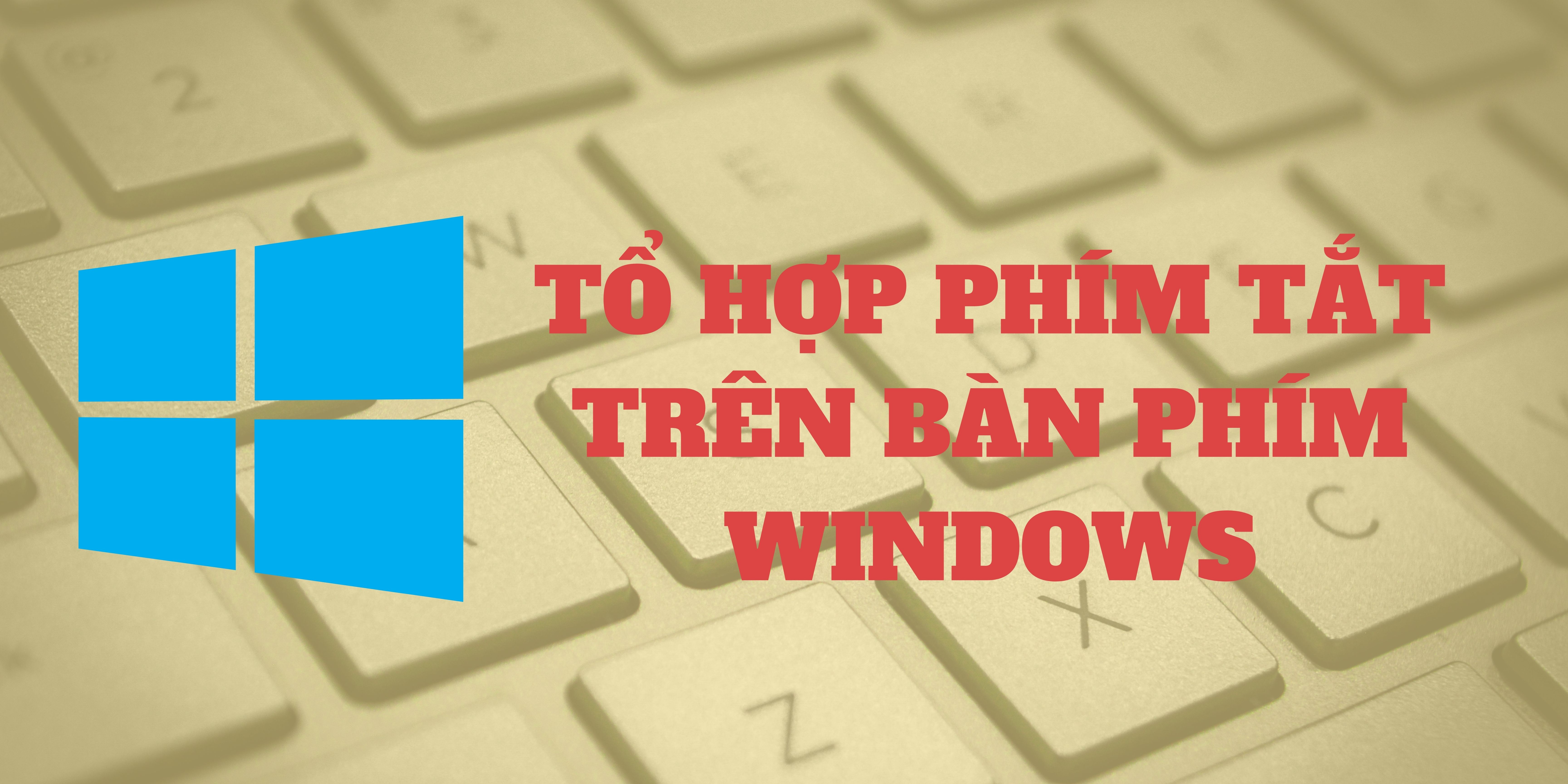 Những tổ hợp phím tắt hay trên máy tính windows cực hữu ích