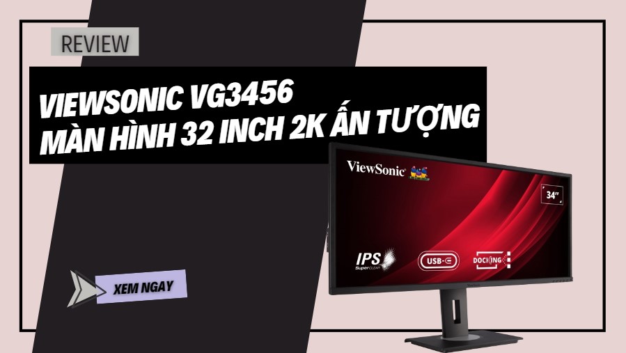 Review Viewsonic VG3456 màn hình 32 inch 2K ấn tượng