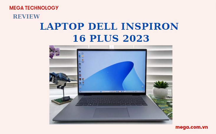 Review laptop Dell Inspiron 16 Plus 2023