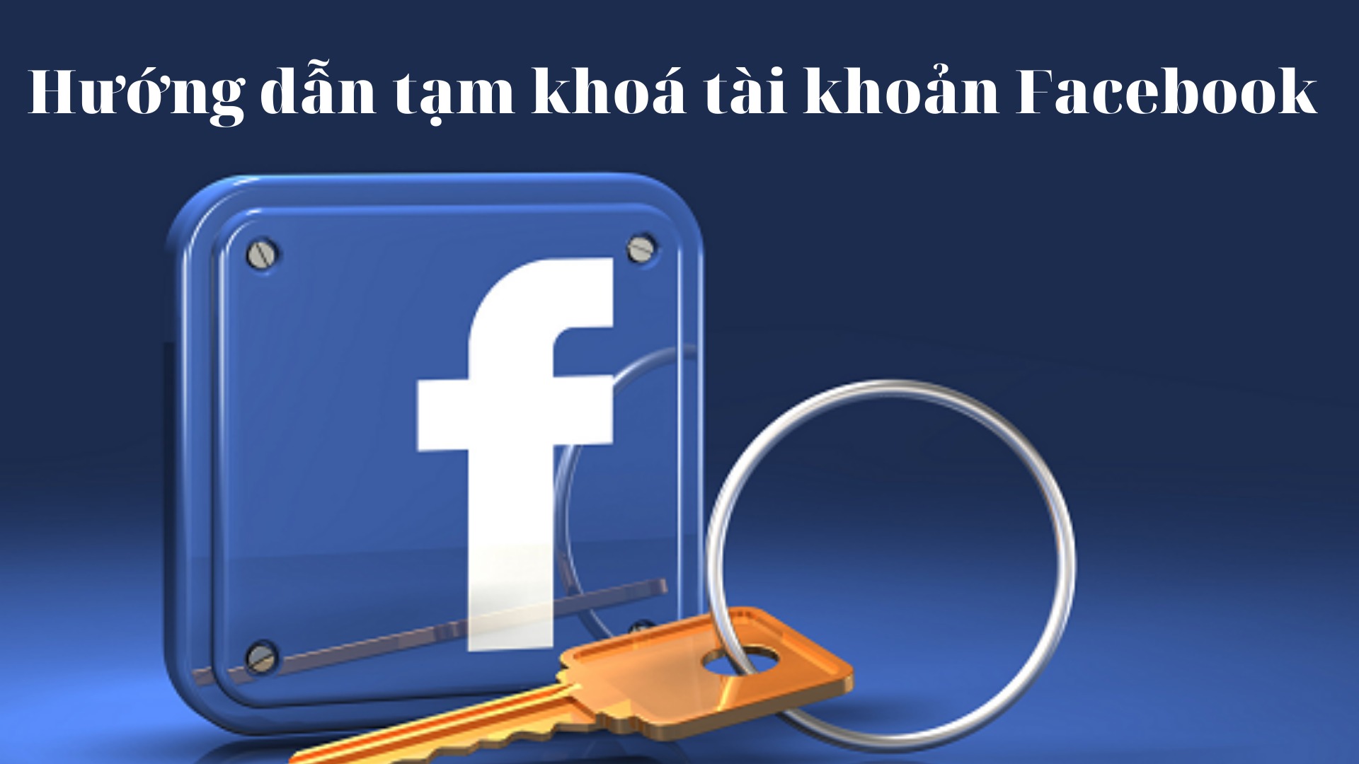 Hướng dẫn cách khoá tạm thời tài khoản facebook 