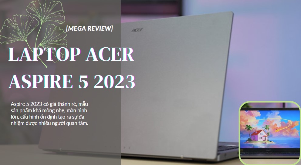 Đánh giá chi tiết mẫu laptop Acer Aspire 5 2023 giá rẻ, chất lượng 