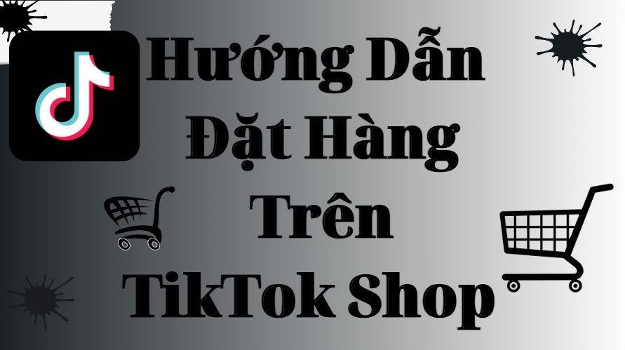 Cách Mua Hàng Trên TikTok Shop Hướng Dẫn Chi Tiết Từng Bước