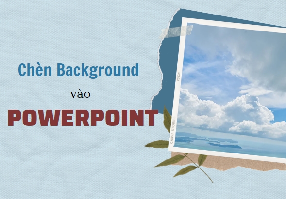 Cách chèn ảnh làm phông cho PowerPoint? 
