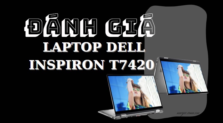 Đánh giá chi tiết về laptop Dell Inspiron T7420
