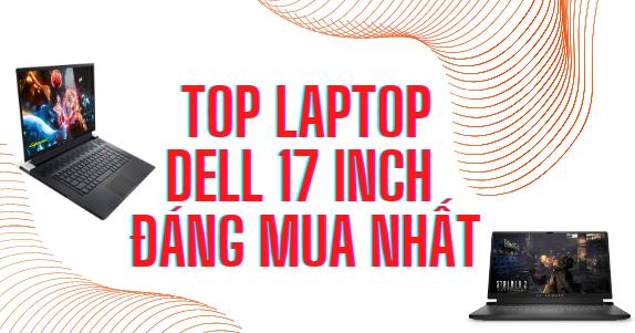 Top 4 chiếc laptop dell 17 inch đáng mua nhất 2023 Top 4 chiếc laptop dell 17 inch đáng mua nhất 2023