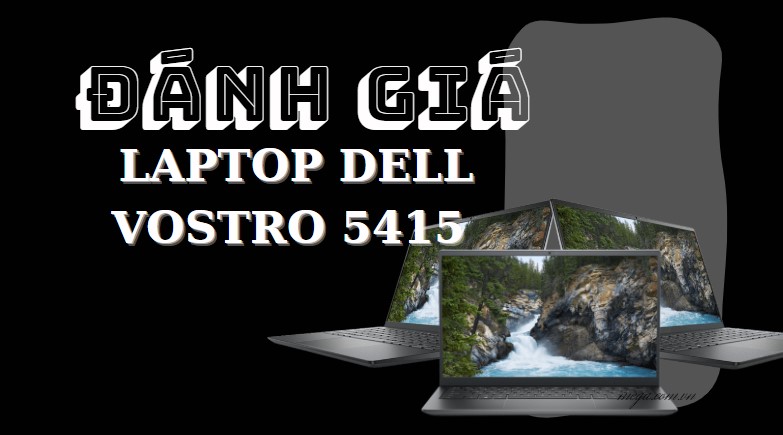 Đánh giá chi tiết laptop Dell Vostro 5415 tầm trung