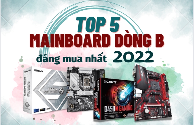 Top 5 Mainboard Dòng B Mà Bạn Không Nên Bỏ Qua Năm 2023