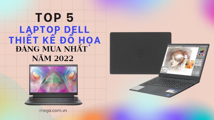 Top 5 laptop Dell thiết kế đồ họa đáng sở hữu nhất năm 2023