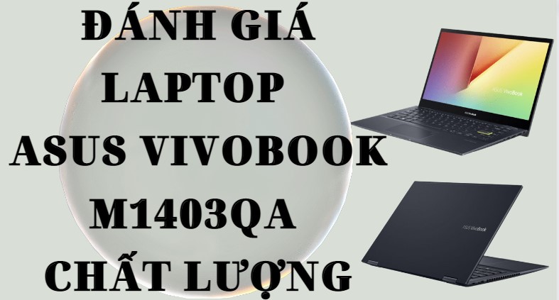 Đánh giá Laptop Asus Vivobook M1403QA nên mua trong năm 2023