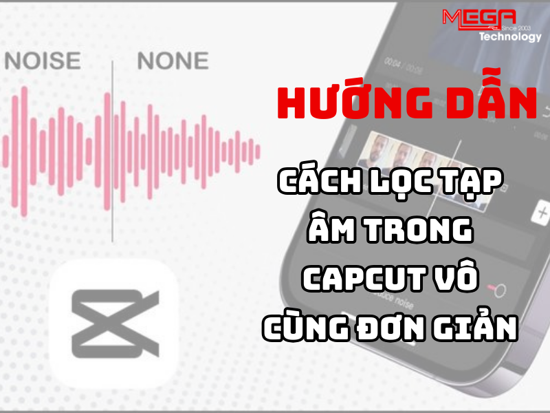 Hướng dẫn lọc tạp âm trong Capcut để video chuyên nghiệp hơn