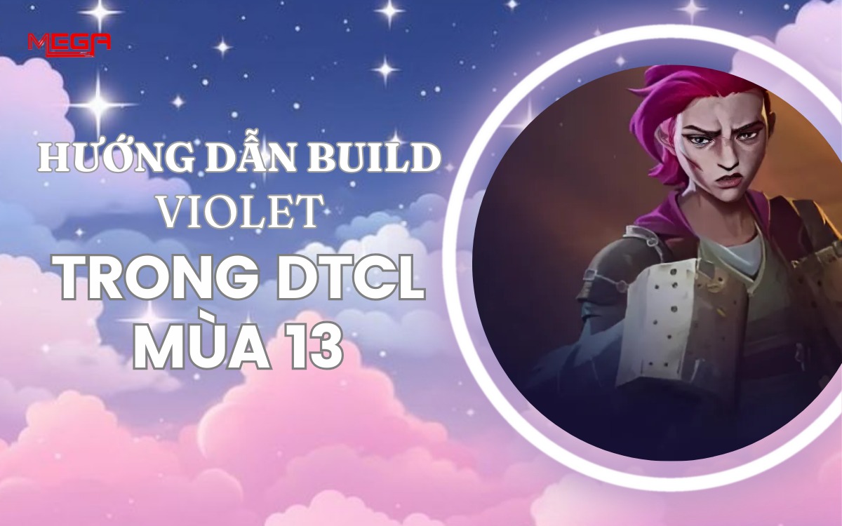 [Violet] Hướng dẫn lên trang bị và đội hình mạnh nhất ĐTCL 13