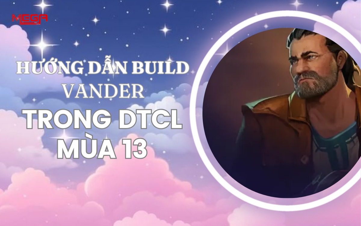 [Vander] Hướng dẫn lên trang bị và đội hình mạnh nhất ĐTCL 13