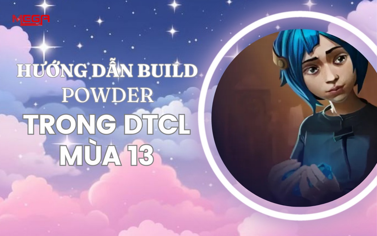 [Powder] Hướng dẫn lên trang bị và đội hình mạnh nhất ĐTCL 13