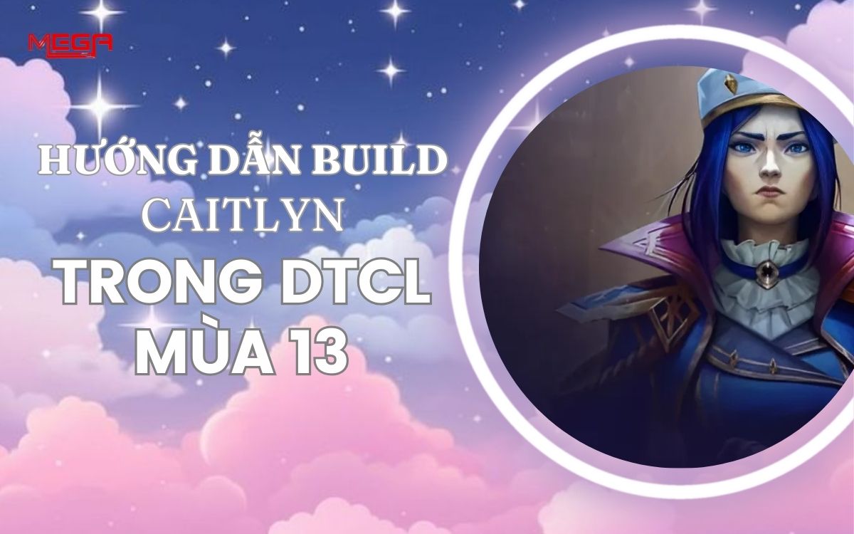 [Caitlyn] Hướng dẫn build đội hình mạnh nhất trong DTCL mùa 13