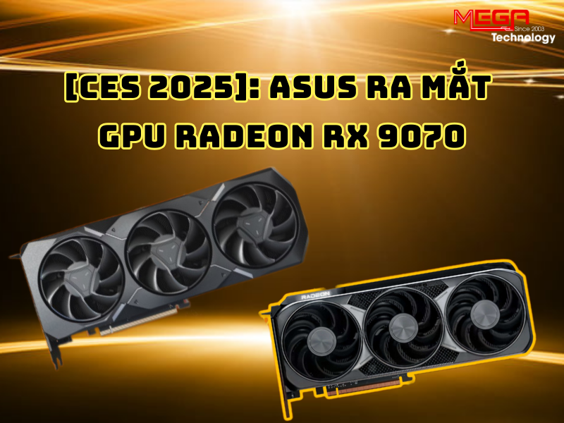 [CES 2025]: Asus ra mắt các mẫu GPU Radeon RX 9070 & RX 9060