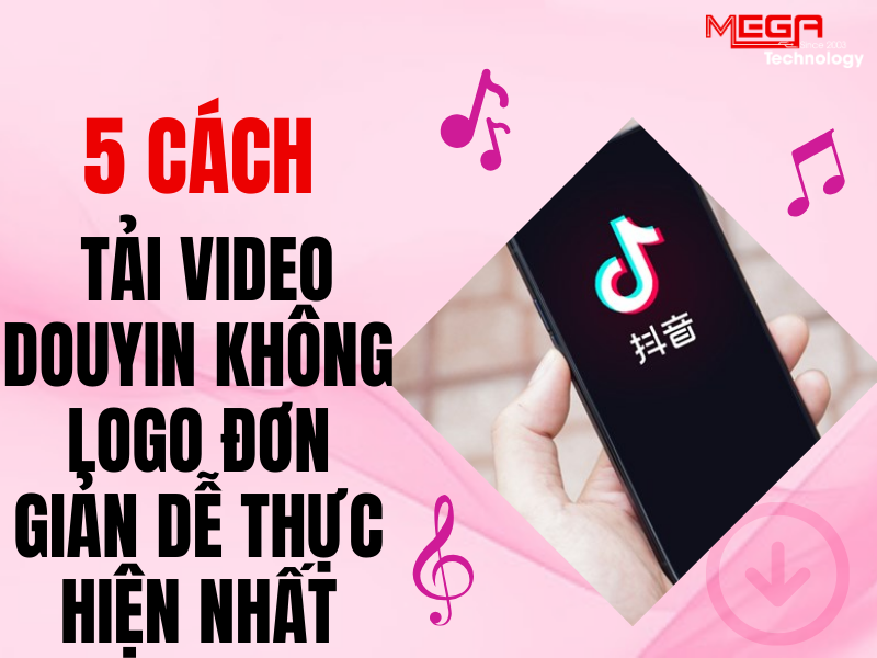 Hướng dẫn 5 cách tải video Douyin không logo miễn phí