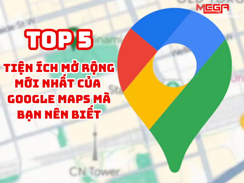 5 tiện ích mở rộng mới nhất của Google Maps mà bạn nên biết