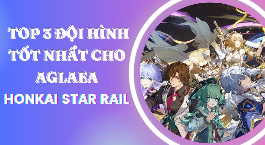 Bật mí top 3 đội hình xịn nhất cho Aglaea trong Honkai Star Rail