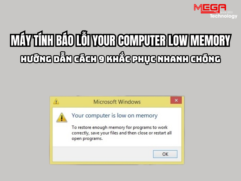Lỗi your computer low memory - 9 cách khắc phục nhanh chóng