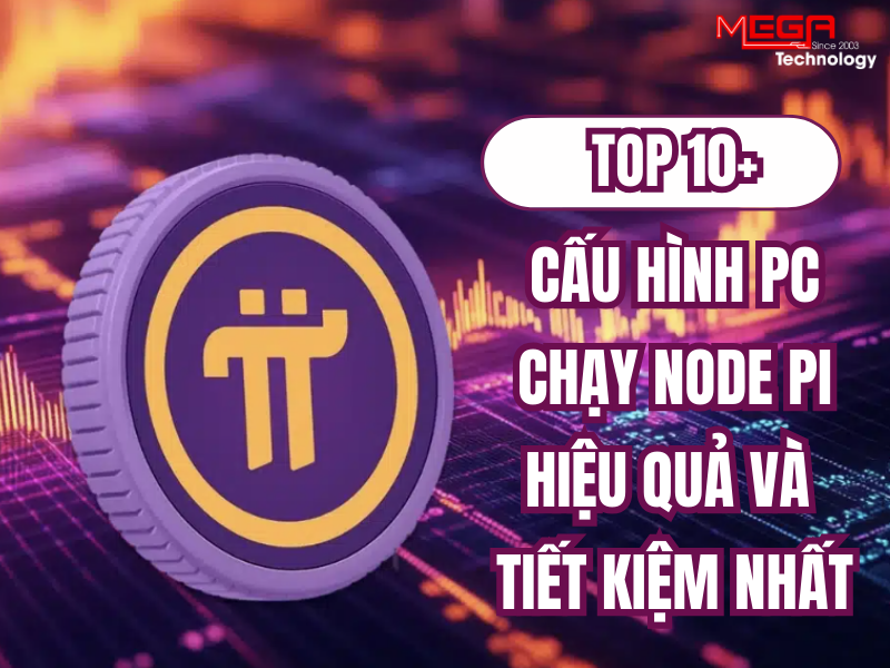 Top 10+ cấu hình PC chạy node Pi hiệu quả và tiết kiệm nhất