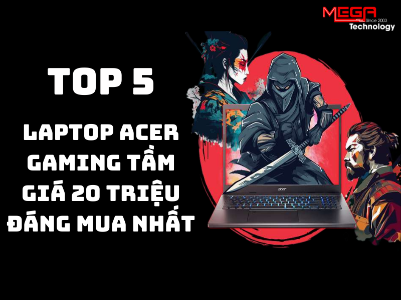 Top 5 laptop Acer Gaming tầm giá 20 triệu đáng mua nhất