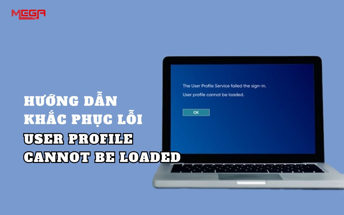 Khắc phục lỗi User profile cannot be loaded nhanh nhất trên Windows