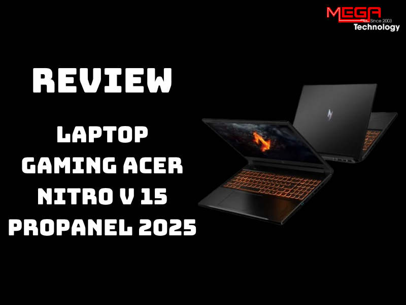 Review Acer Nitro V 15 ProPanel 2025: Laptop gaming mạnh mẽ, bền bỉ  
