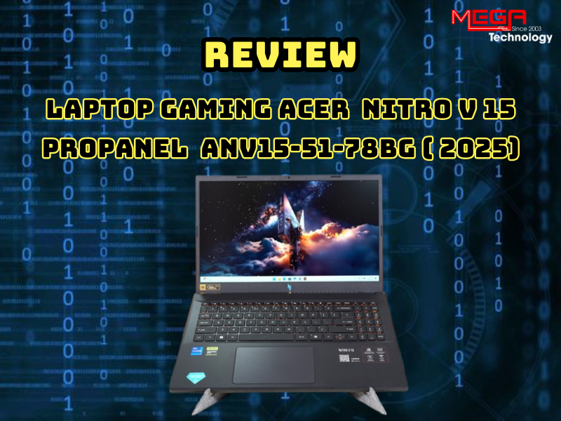Đánh giá Acer Gaming Nitro V 15 ProPanel  ANV15-51-78BG (2025):  Laptop tầm trung mượt, mát 