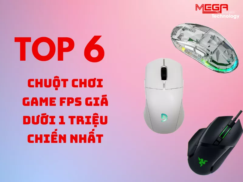 Top 6 chuột chơi game FPS giá dưới 1 triệu chiến nhất đầu năm 2025