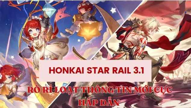 Bật mí những thông tin rò rỉ siêu hay trong Honkai Star Rail 3.1
